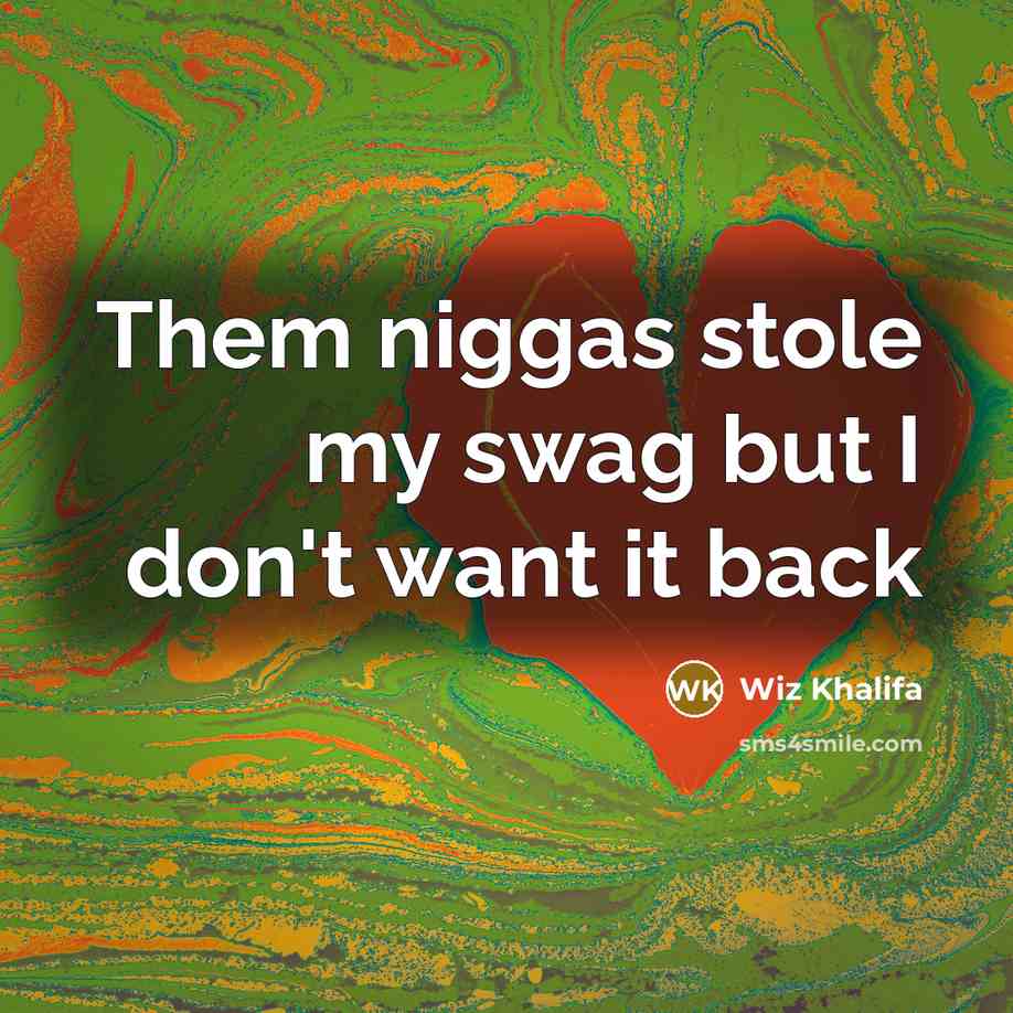 “Them niggas stole my swag but I don't want it…” quote by Wiz Khalifa