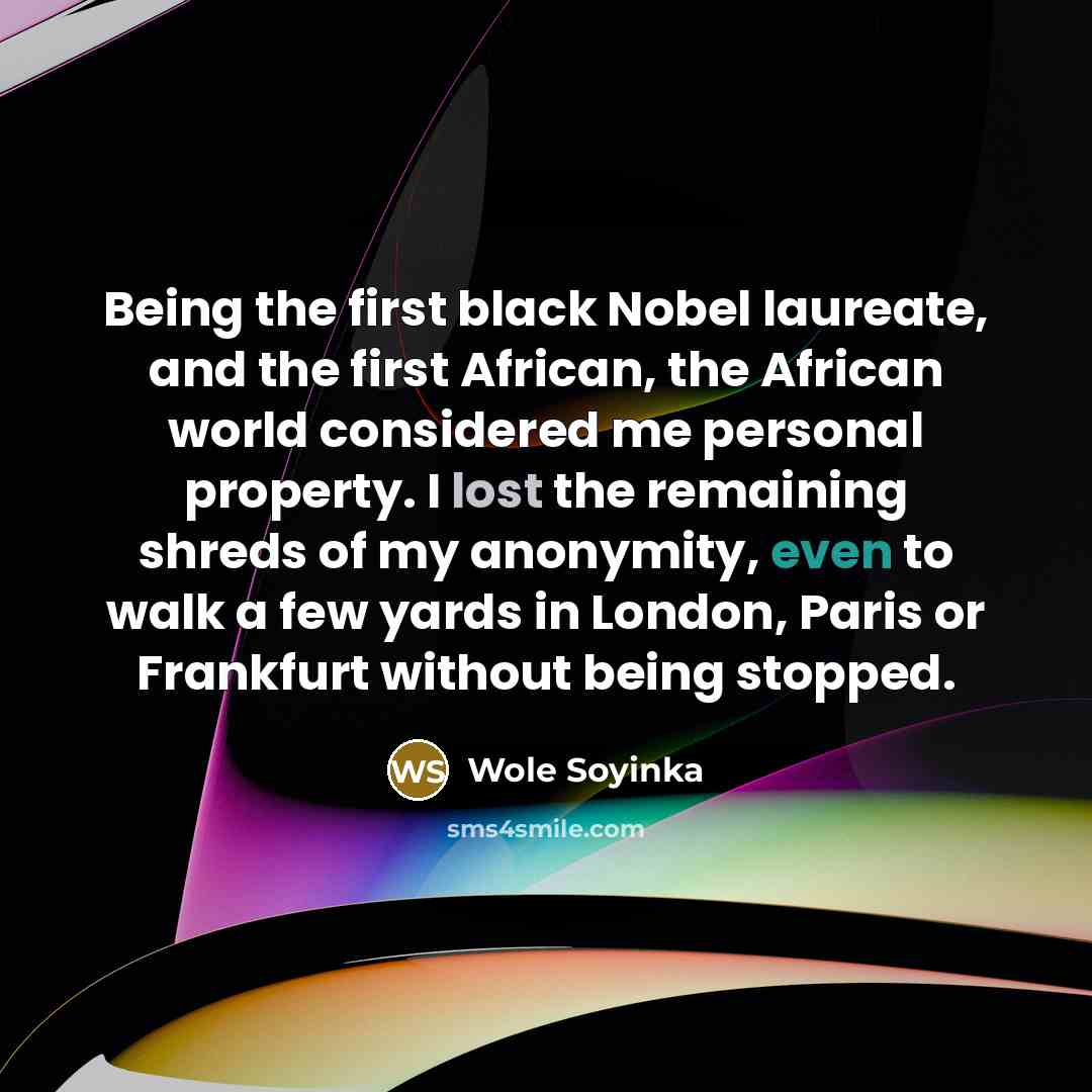 “Being the first black Nobel laureate, and the first African,…” quote by Wole Soyinka