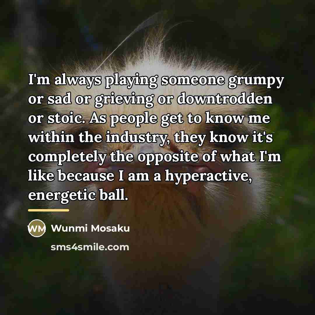 “I'm always playing someone grumpy or sad or grieving or…” quote by Wunmi Mosaku