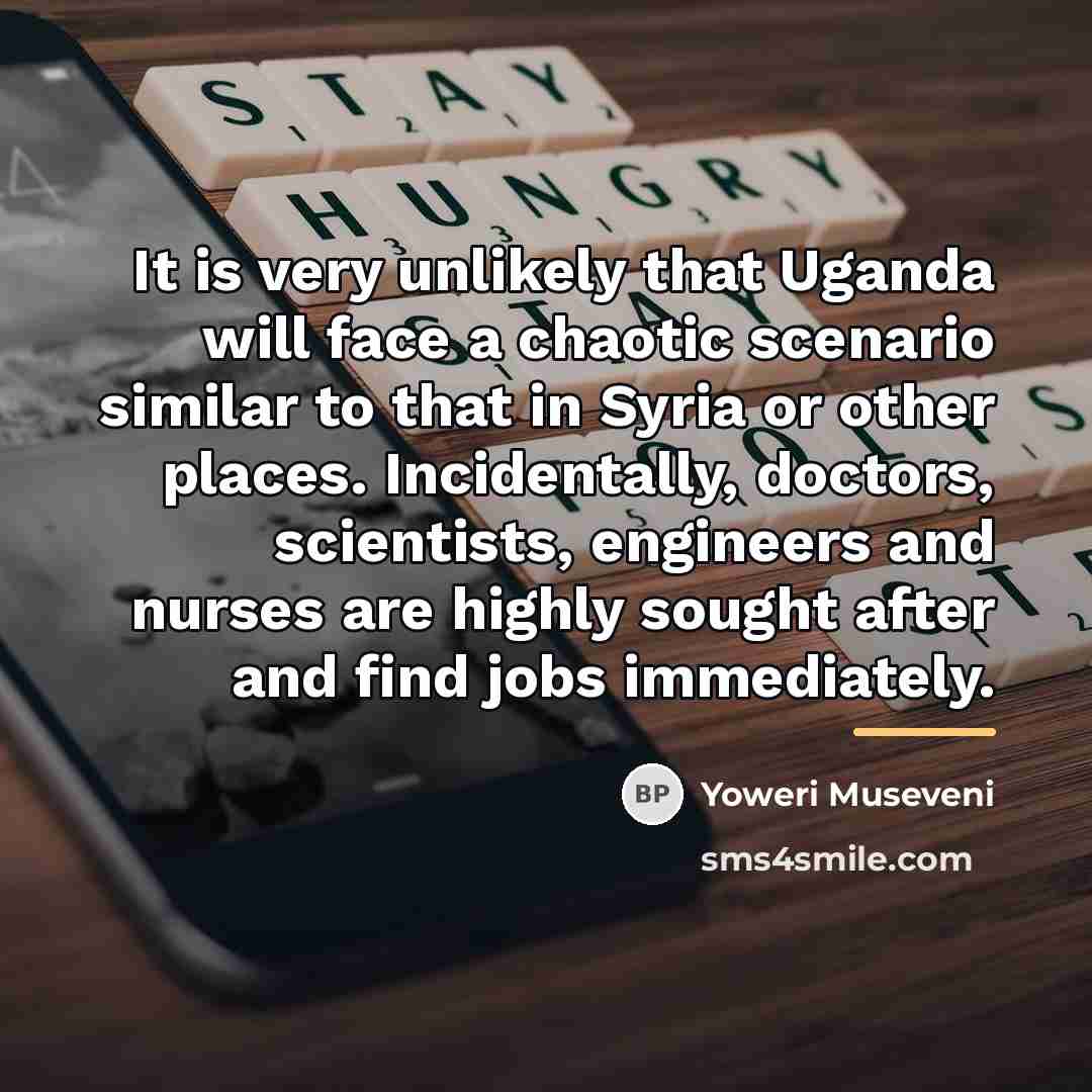 “It is very unlikely that Uganda will face a chaotic…” quote by Yoweri Museveni