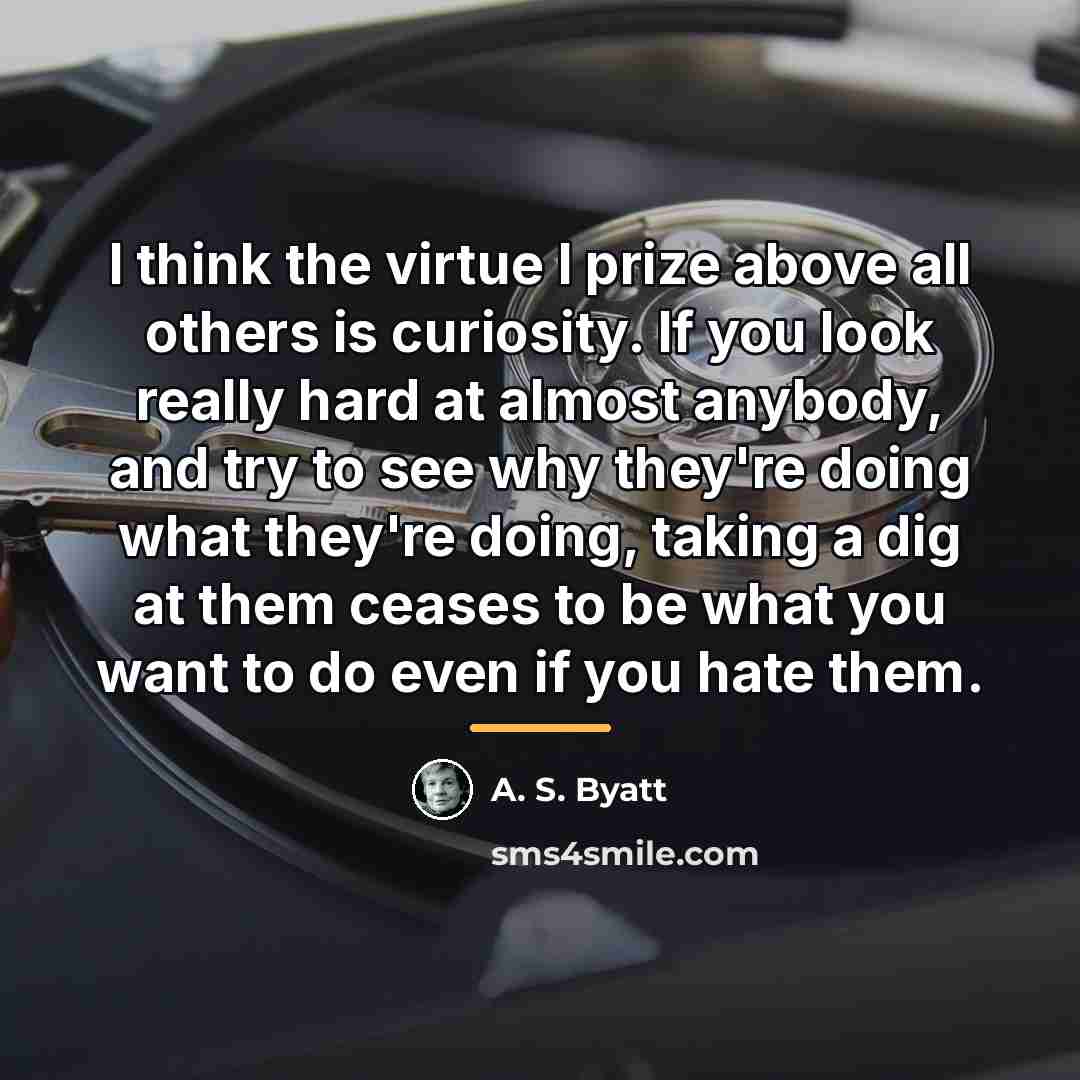 “I think the virtue I prize above all others is…” quote by A. S. Byatt