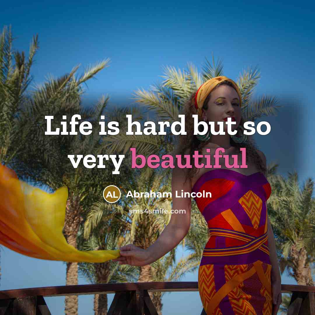 “Life is hard but so very beautiful…” quote by Abraham Lincoln
