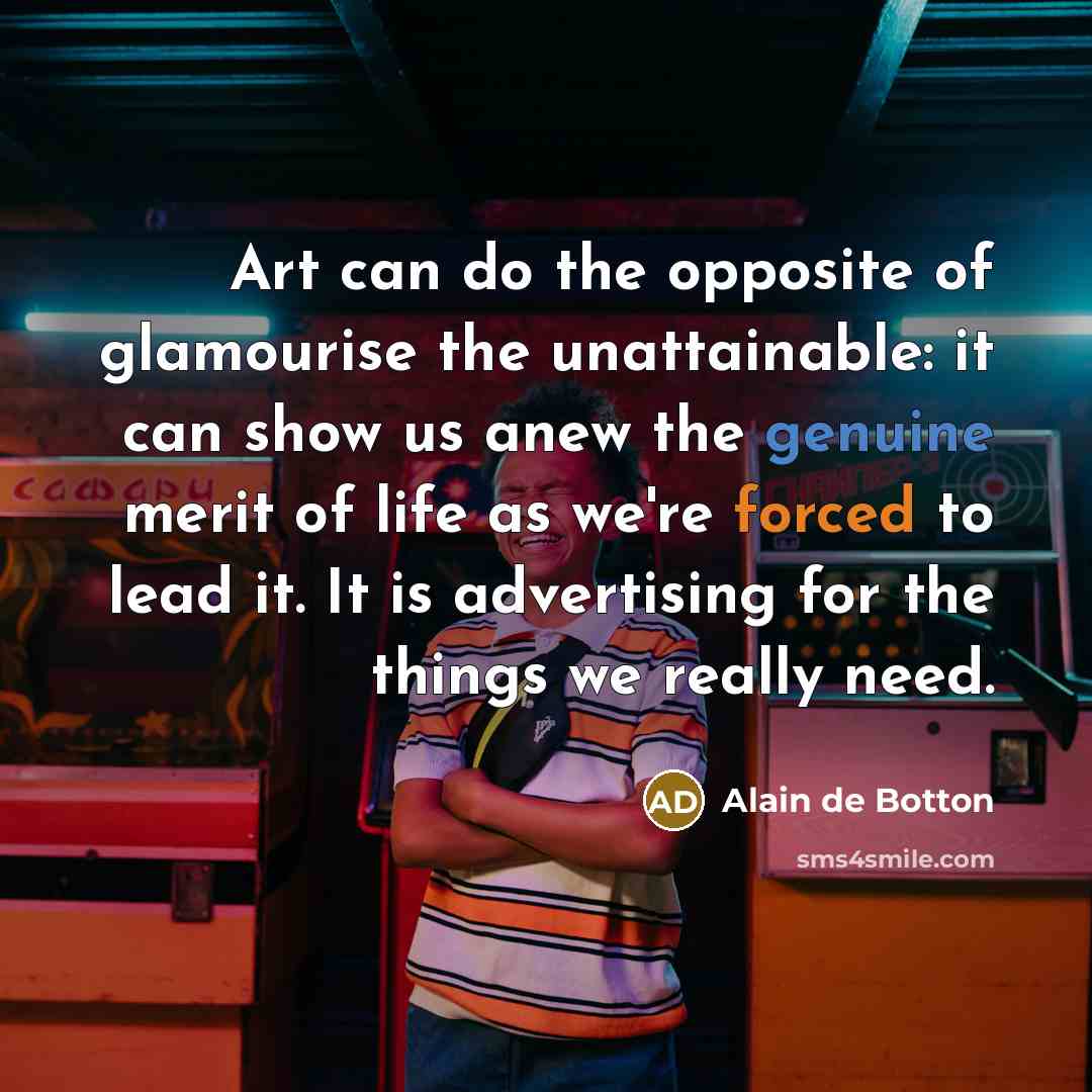 “Art can do the opposite of glamourise the unattainable: it…” quote by Alain de Botton