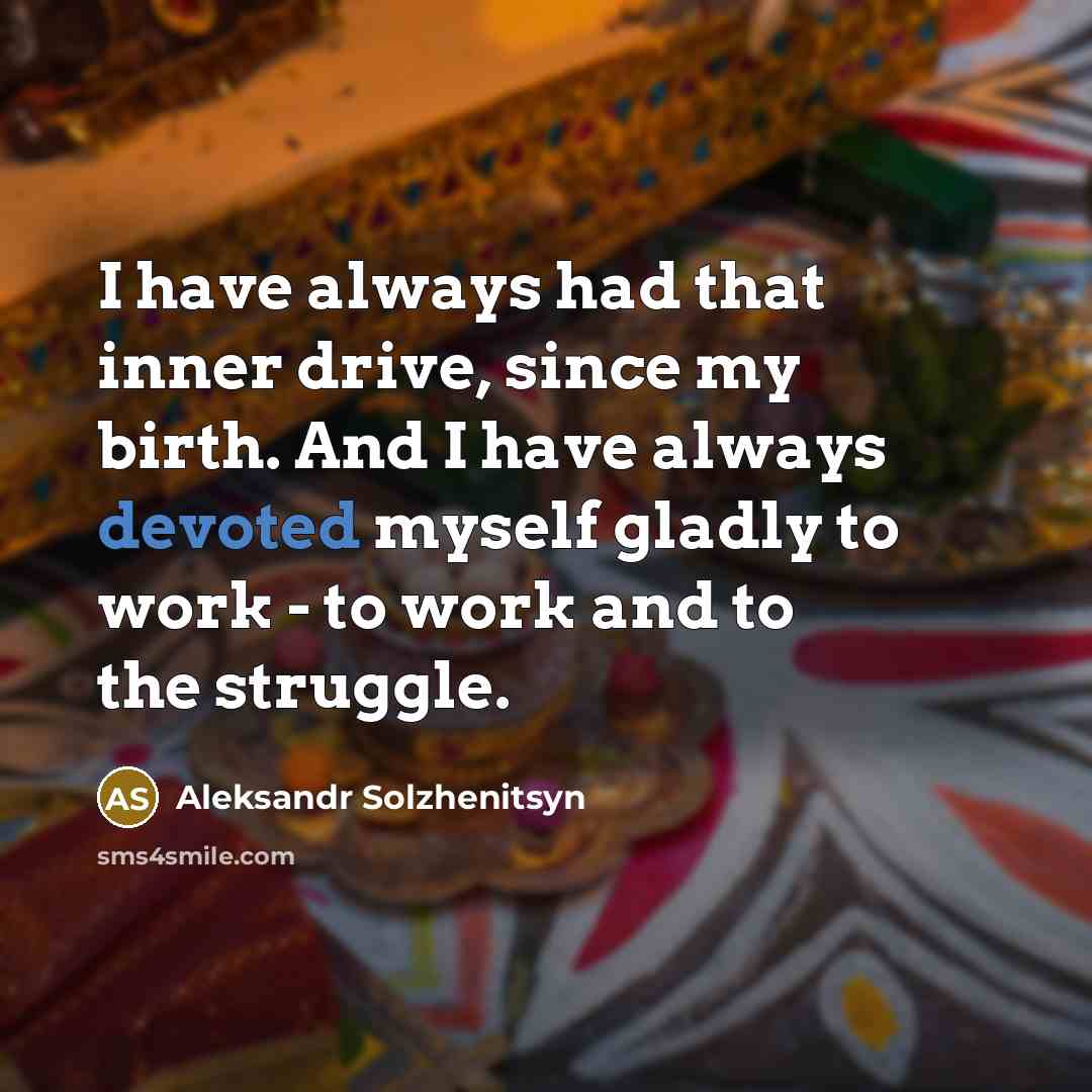“I have always had that inner drive, since my birth.…” quote by Aleksandr Solzhenitsyn