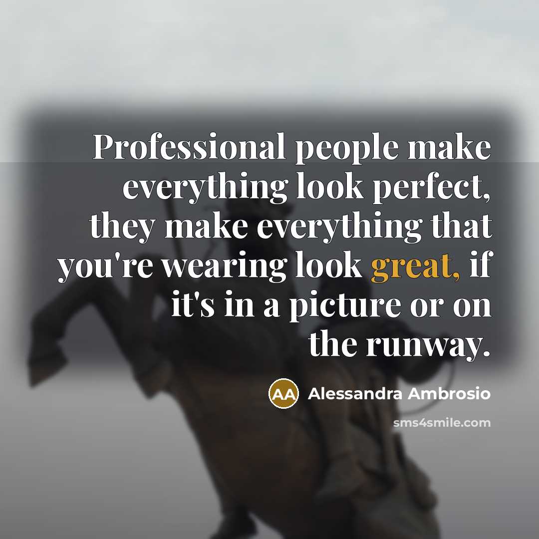 “Professional people make everything look perfect, they make everything that…” quote by Alessandra Ambrosio