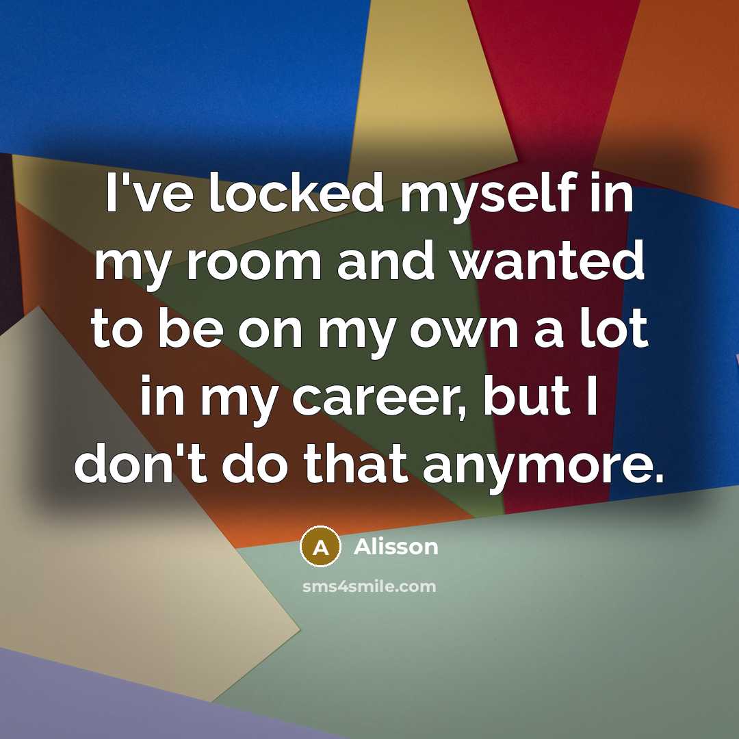 “I've locked myself in my room and wanted to be…” quote by Alisson