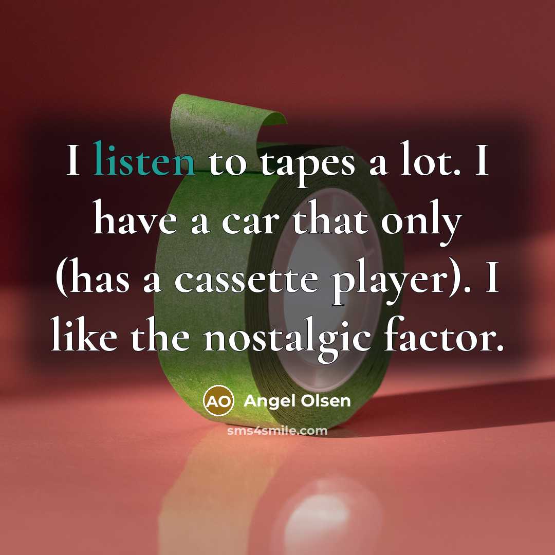 “I listen to tapes a lot. I have a car…” quote by Angel Olsen
