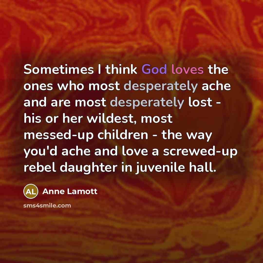 “Sometimes I think God loves the ones who most desperately…” quote by Anne Lamott