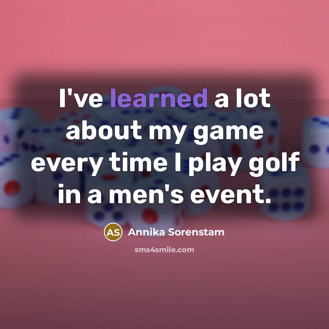 “I've learned a lot about my game every time I…” quote by Annika Sorenstam
