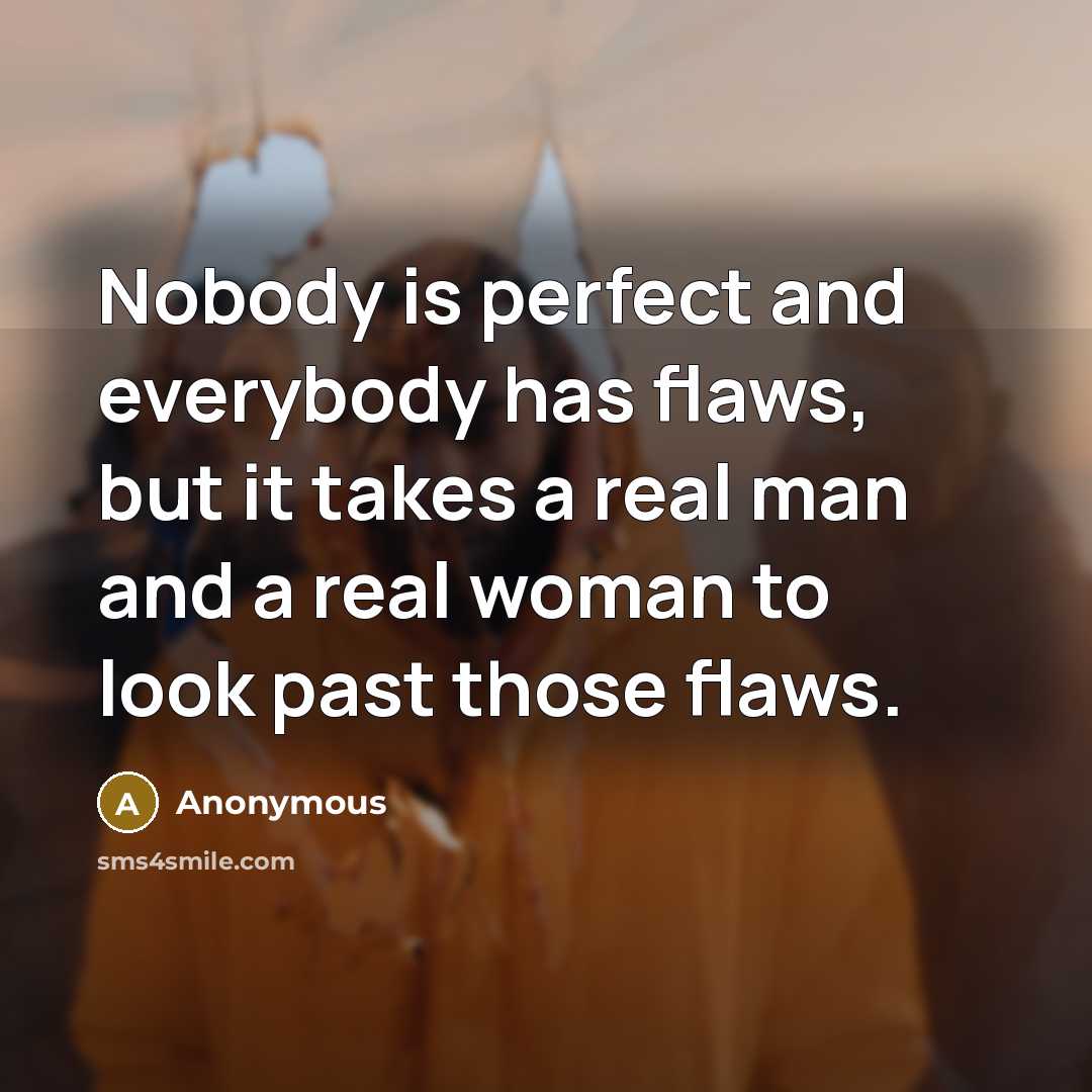 “Nobody is perfect and everybody has flaws, but it takes…” quote by Anonymous