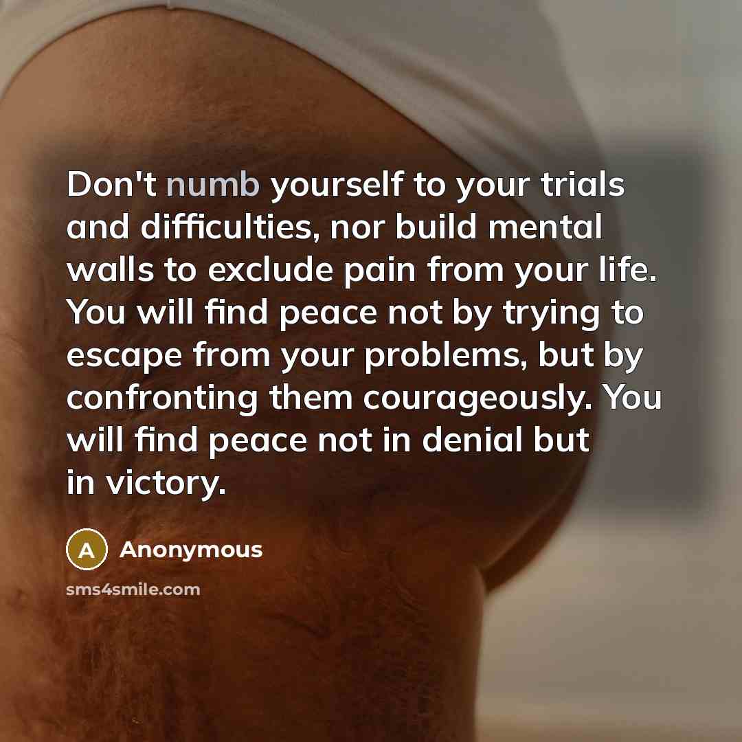 “Don't numb yourself to your trials and difficulties, nor build…” quote by Anonymous