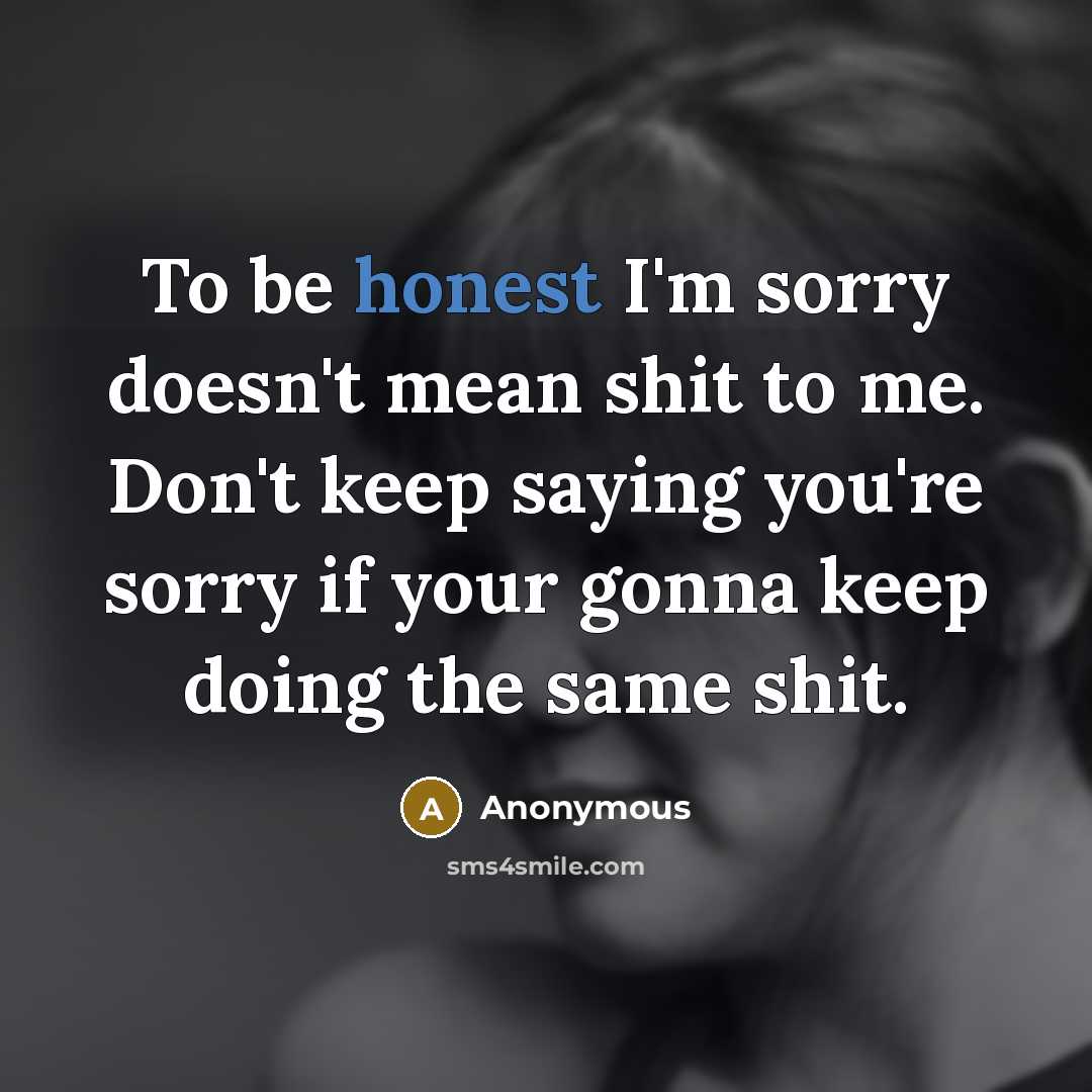 “To be honest I'm sorry doesn't mean shit to me.…” quote by Anonymous