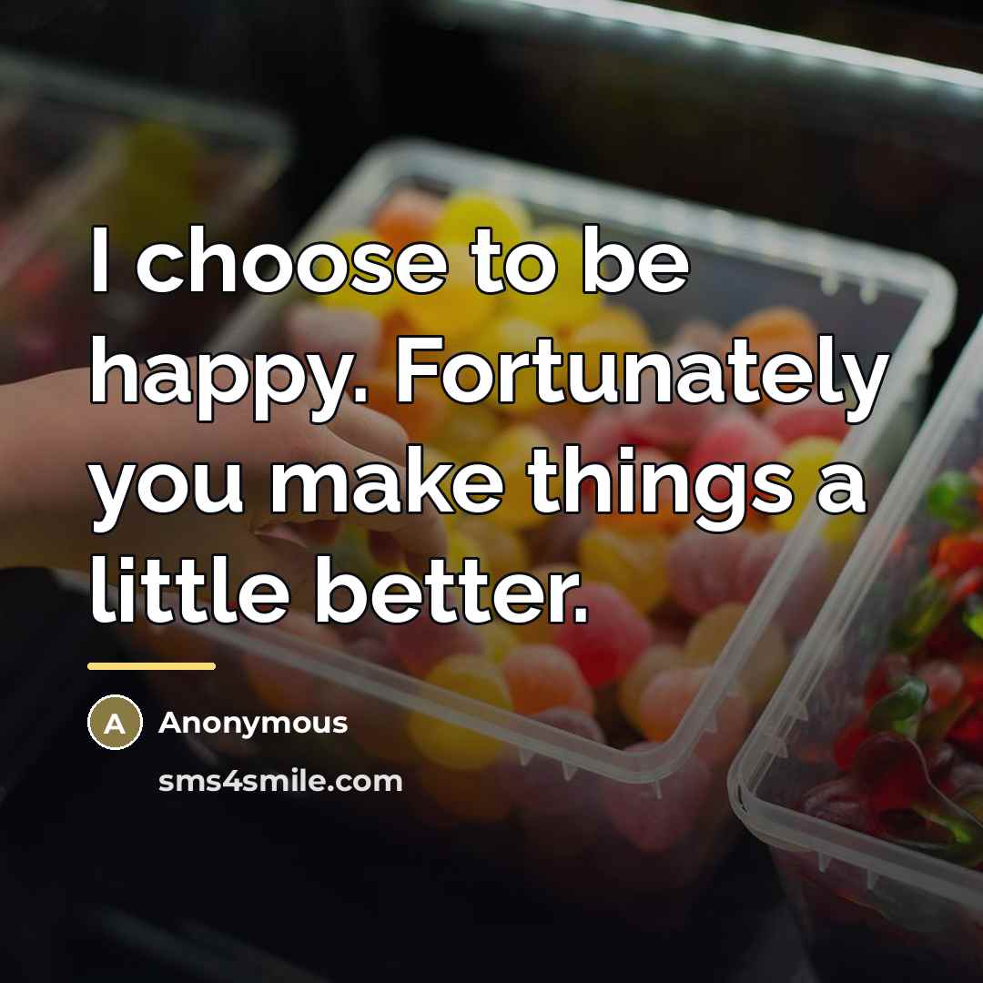 “I choose to be happy. Fortunately you make things a…” quote by Anonymous