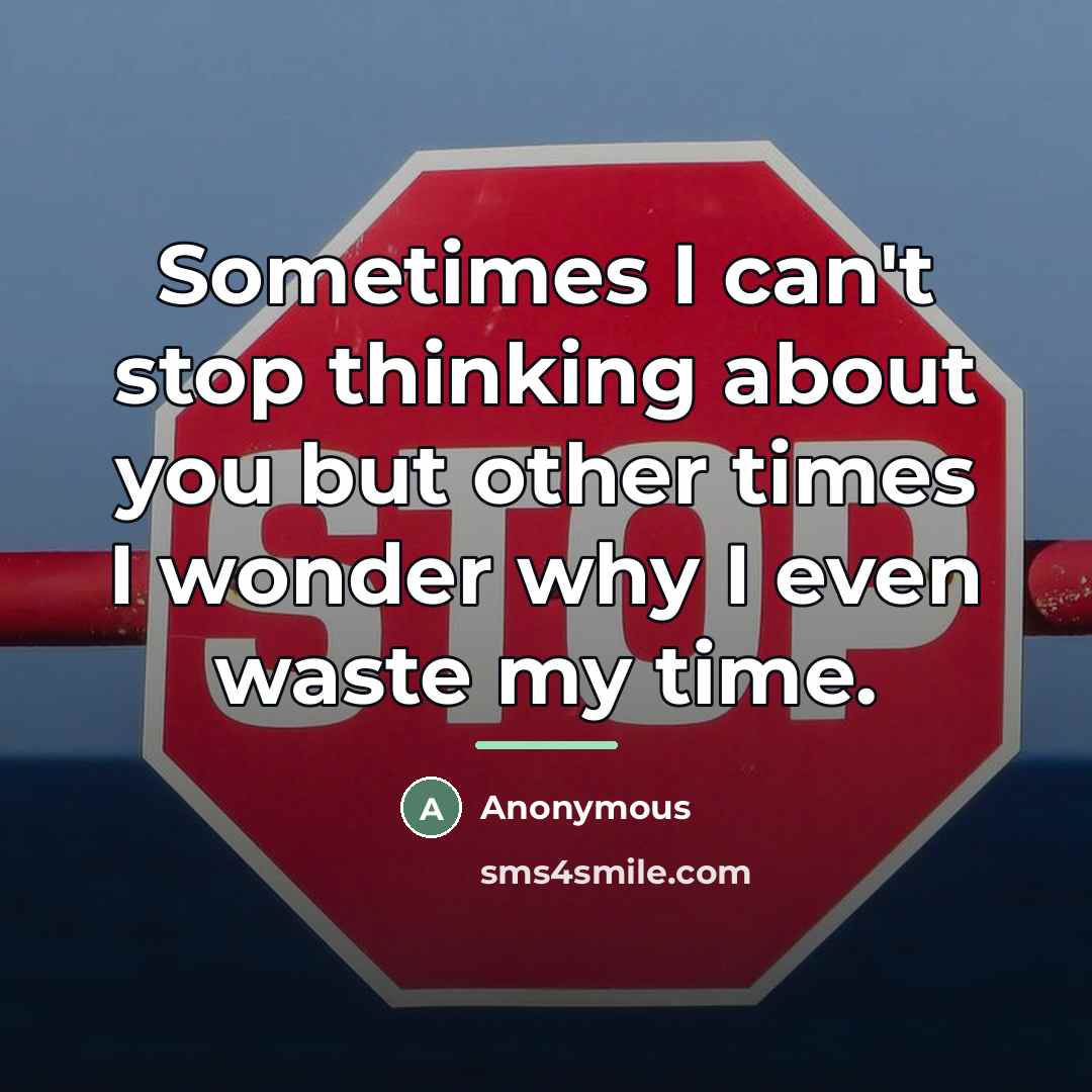 “Sometimes I can't stop thinking about you but other times…” quote by Anonymous