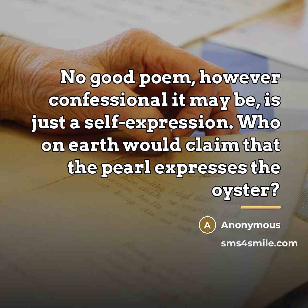 “No good poem, however confessional it may be, is just…” quote by Anonymous