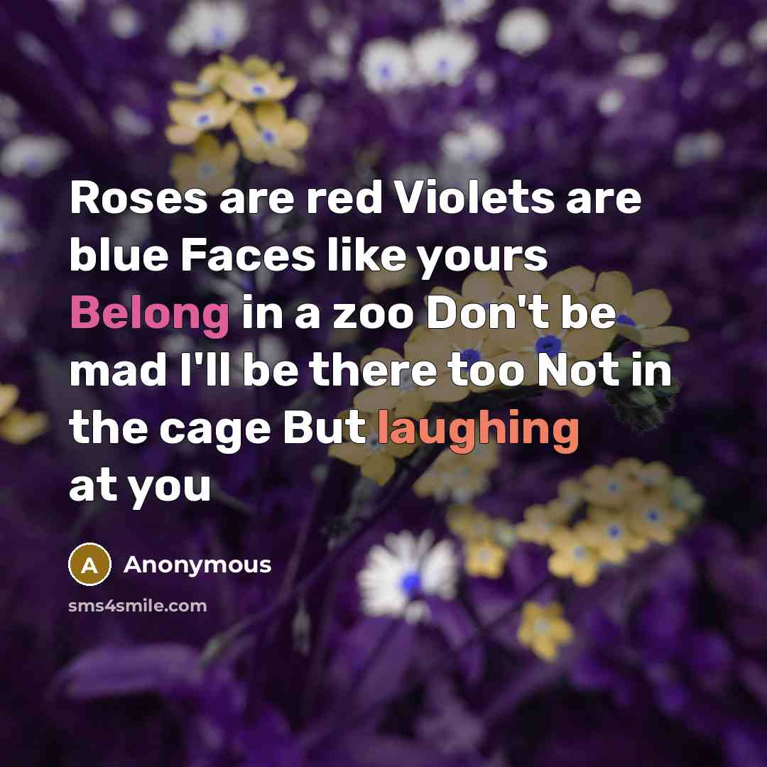 “Roses are red Violets are blue Faces like yours Belong…” quote by Anonymous