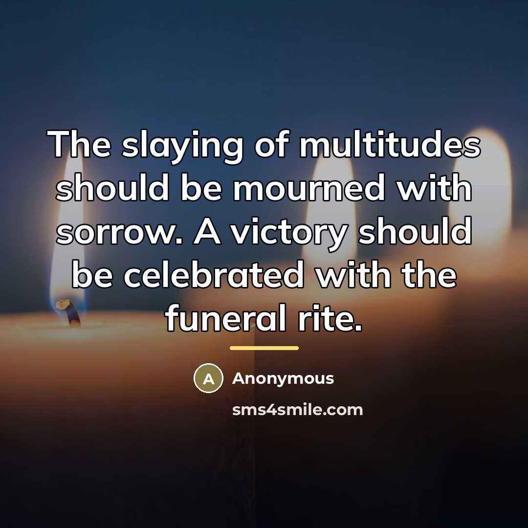 “The slaying of multitudes should be mourned with sorrow. A…” quote by Anonymous