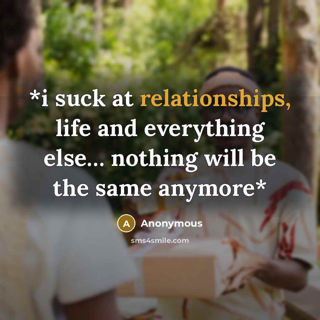 “*i suck at relationships, life and everything else… nothing will be the same anymore*” quote by Anonymous