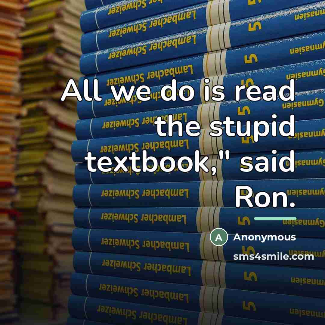 “All we do is read the stupid textbook," said Ron.…” quote by Anonymous