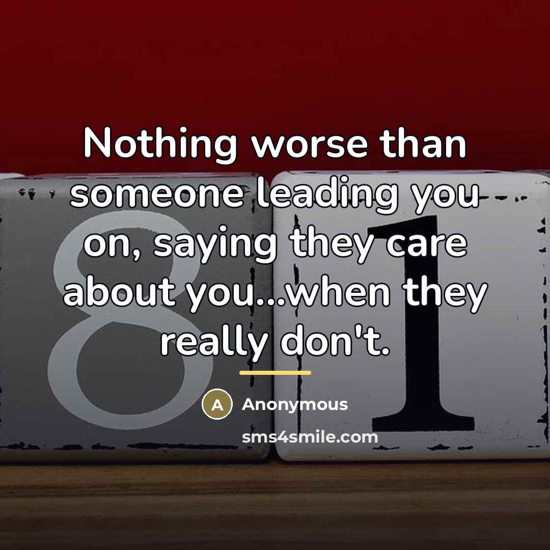 “Nothing worse than someone leading you on, saying they care…” quote by Anonymous