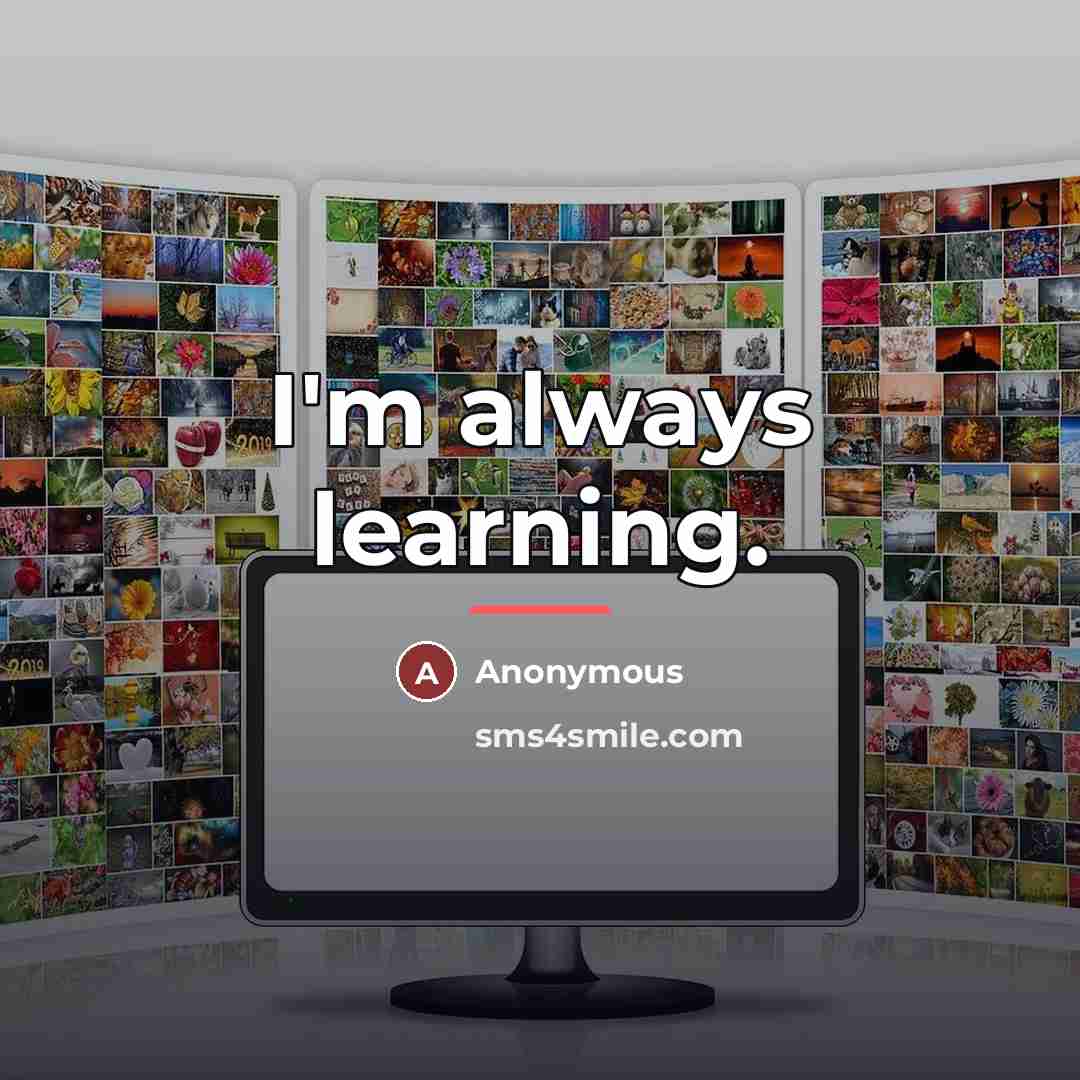 “I'm always learning.…” quote by Anonymous