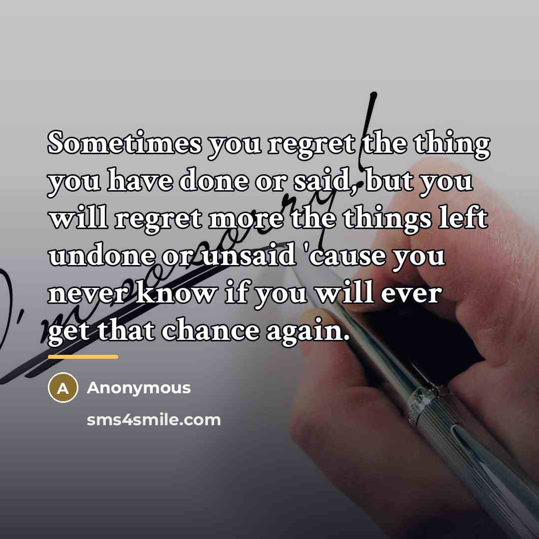 “Sometimes you regret the thing you have done or said,…” quote by Anonymous