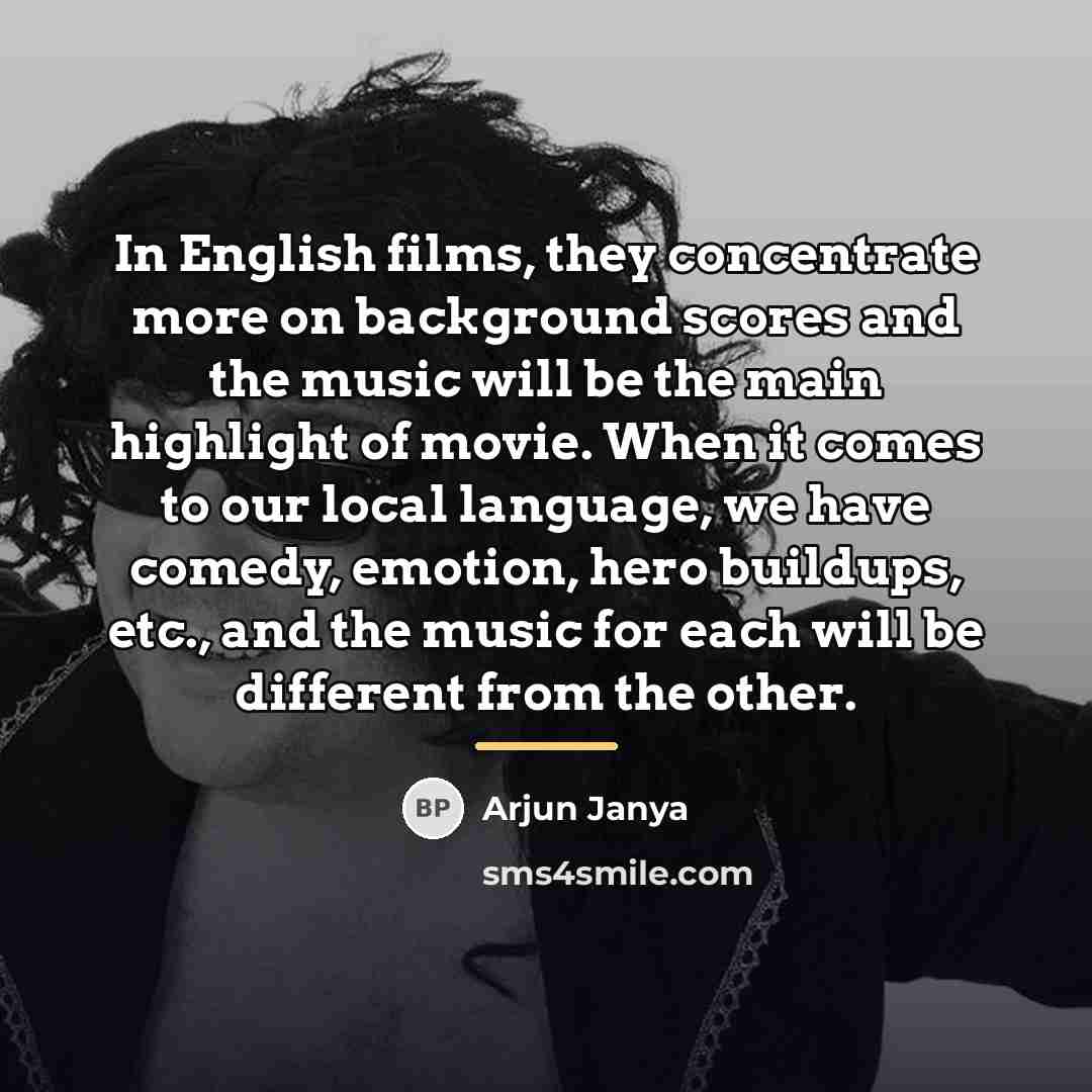 “In English films, they concentrate more on background scores and…” quote by Arjun Janya