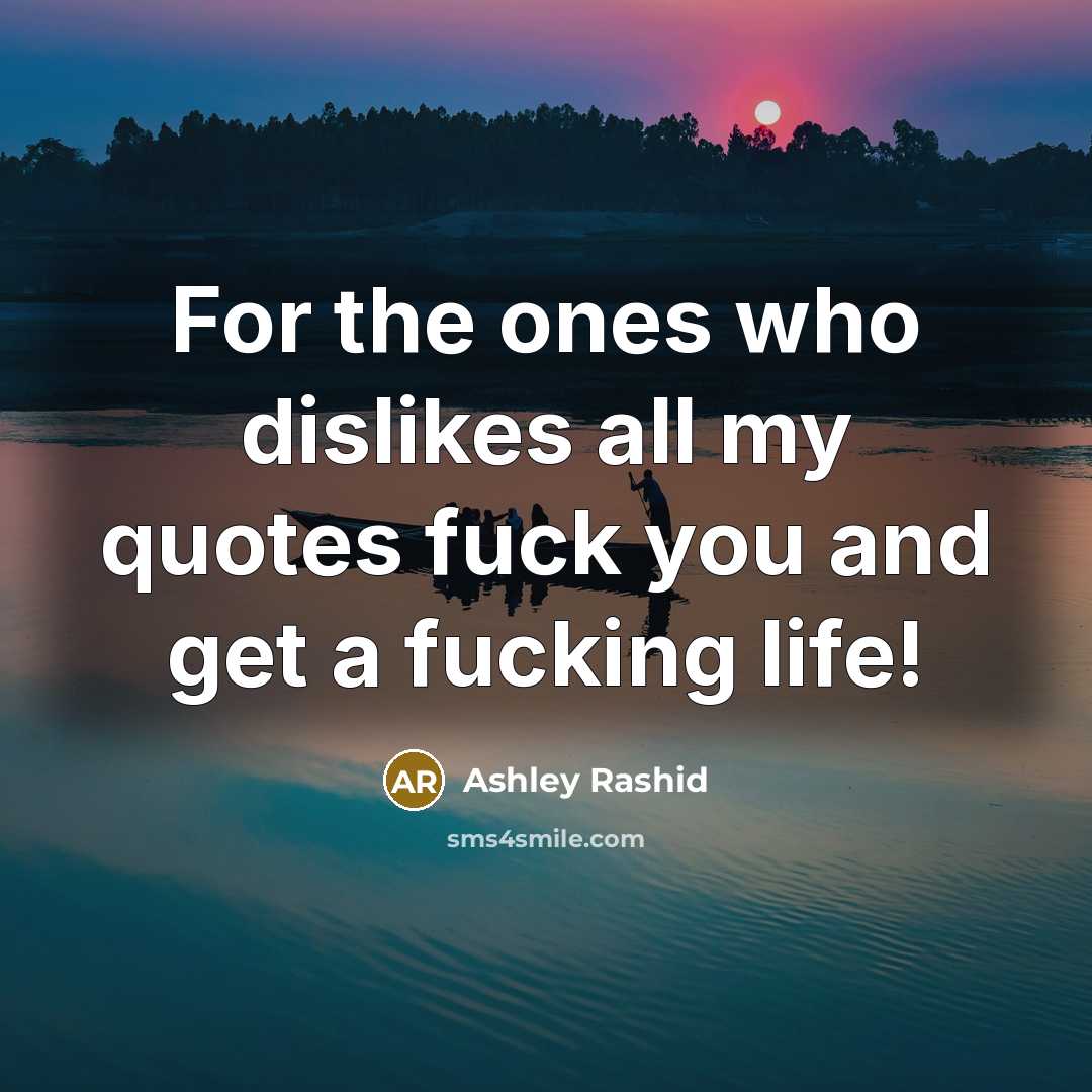 “For the ones who dislikes all my quotes fuck you…” quote by Ashley Rashid