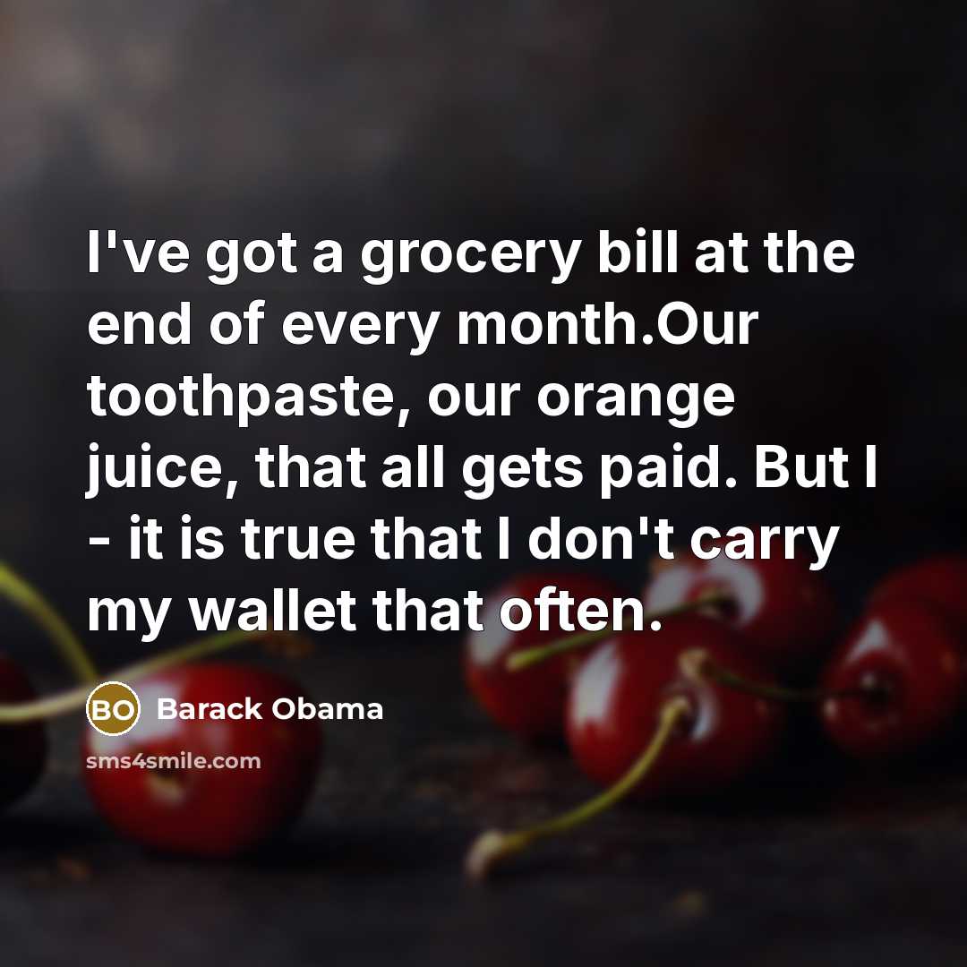 “I've got a grocery bill at the end of every…” quote by Barack Obama