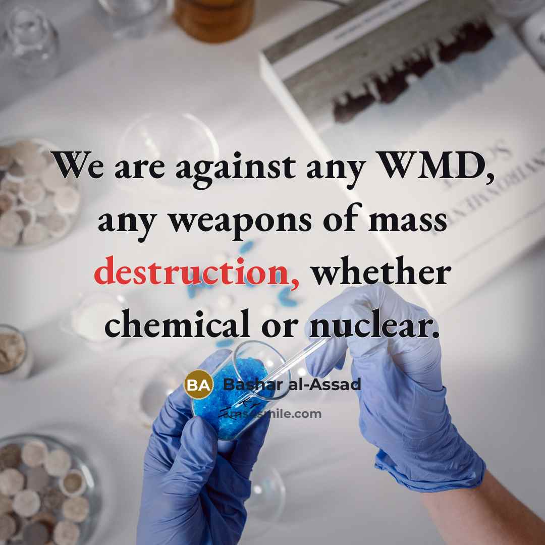 “We are against any WMD, any weapons of mass destruction,…” quote by Bashar al-Assad