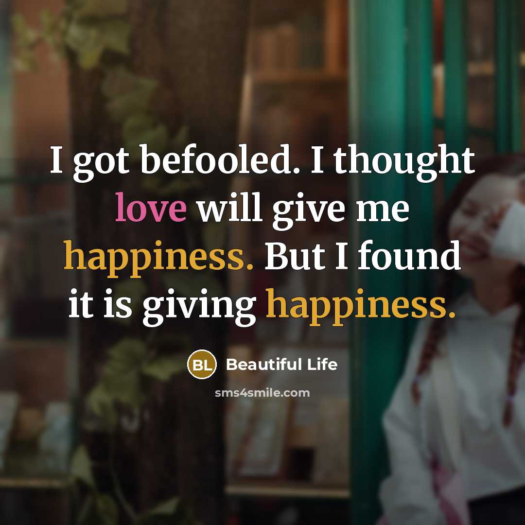 “I got befooled. I thought love will give me happiness.…” quote by Beautiful Life