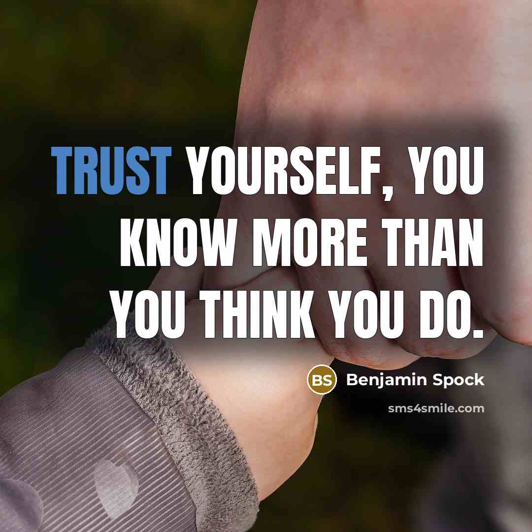 “Trust yourself, you know more than you think you do.” quote by Benjamin Spock