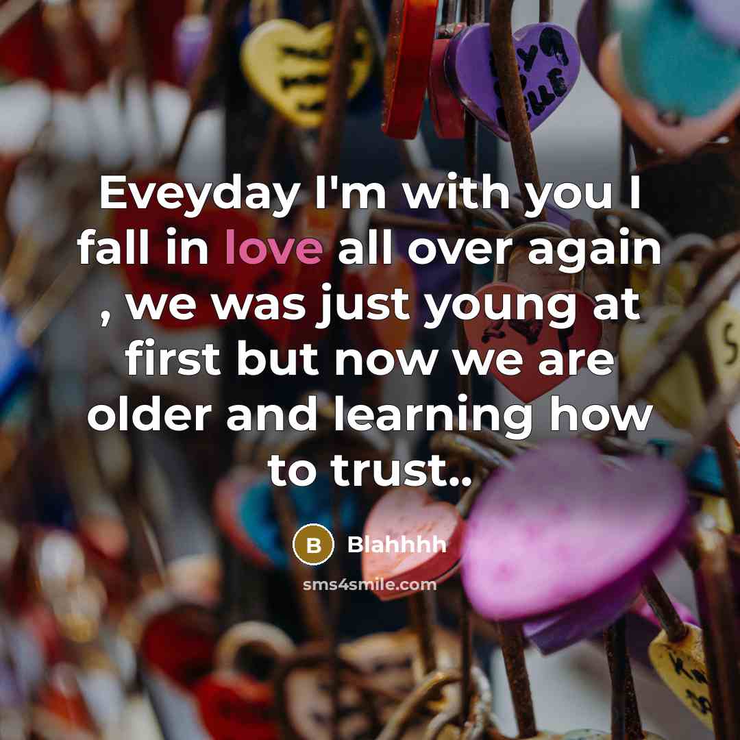 “Eveyday I'm with you I fall in love all over again , we was just young at first but now we are older and learning how to trust..” quote by Blahhhh