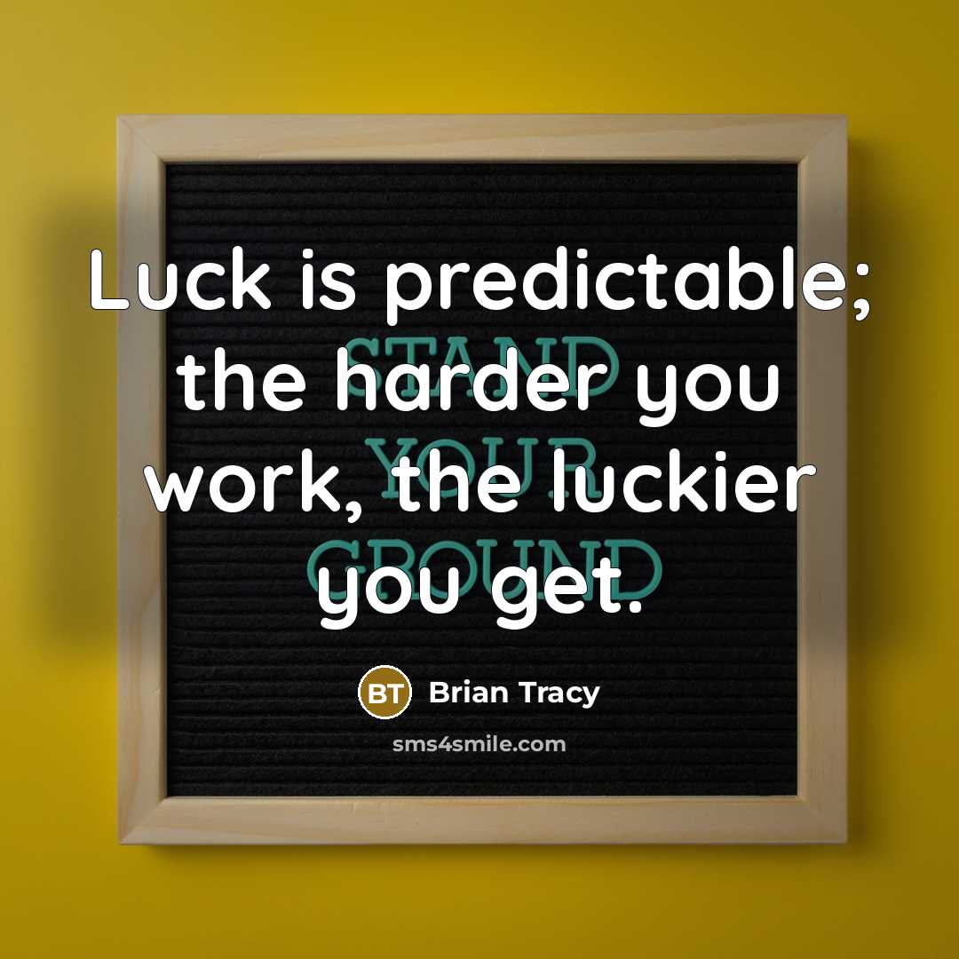 “Luck is predictable; the harder you work, the luckier you…” quote by Brian Tracy