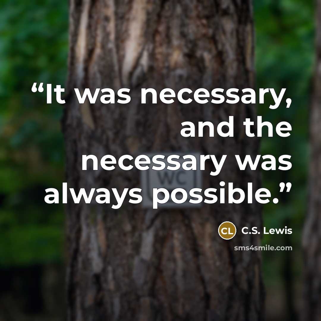 “It was necessary, and the necessary was always possible.” quote by C.S. Lewis
