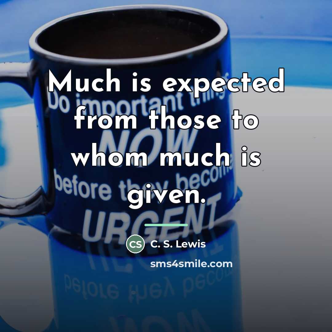 “Much is expected from those to whom much is given.…” quote by C. S. Lewis