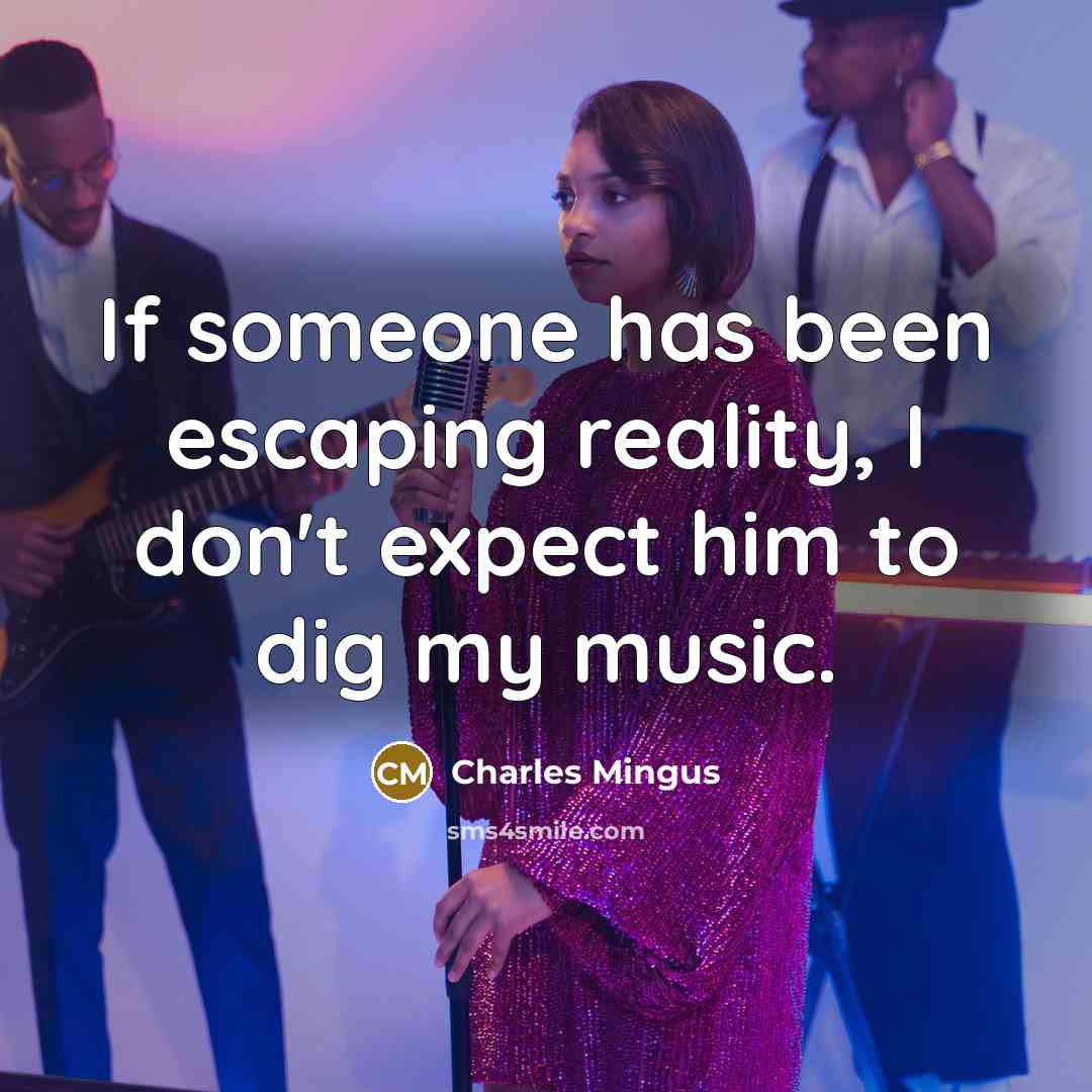 “If someone has been escaping reality, I don't expect him…” quote by Charles Mingus