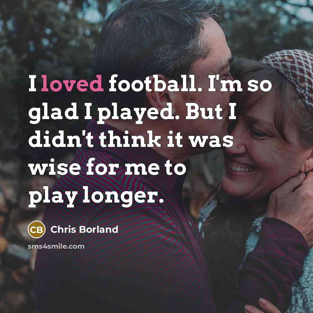 “I loved football. I'm so glad I played. But I…” quote by Chris Borland