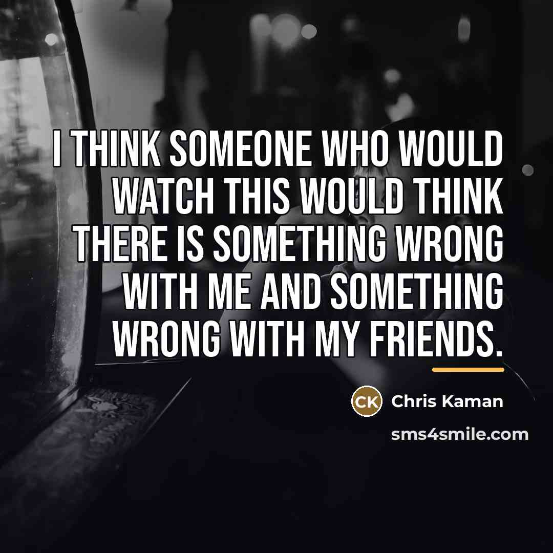 “I think someone who would watch this would think there…” quote by Chris Kaman