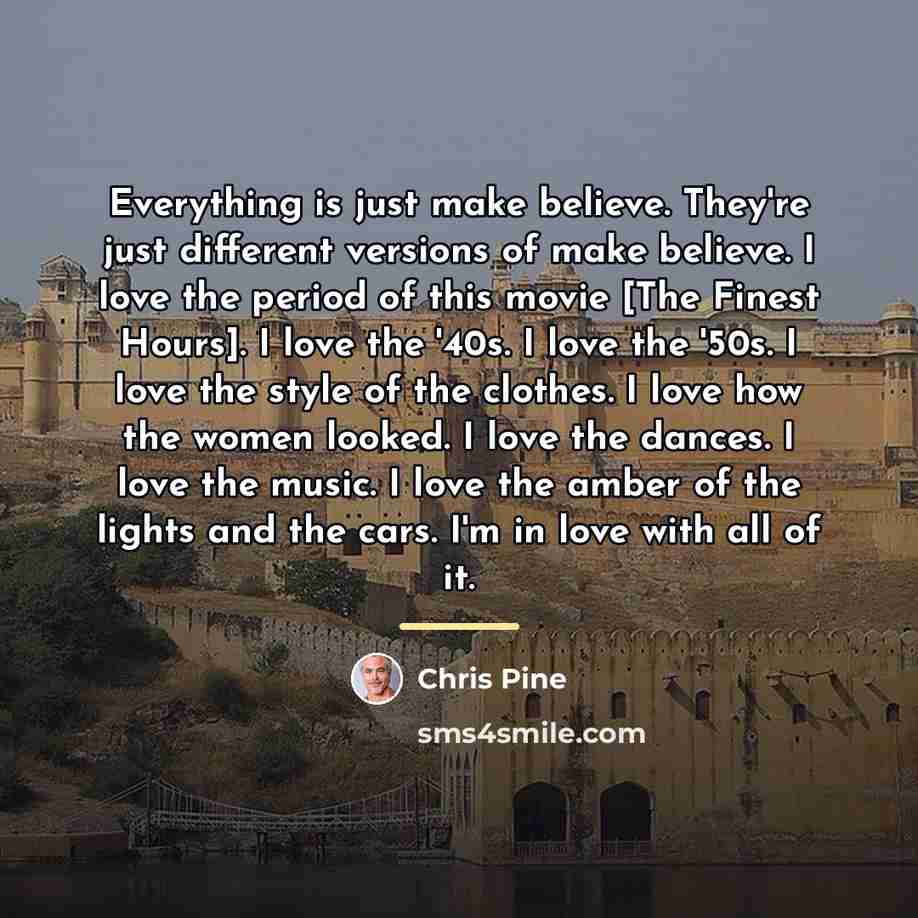 “Everything is just make believe. They're just different versions of…” quote by Chris Pine