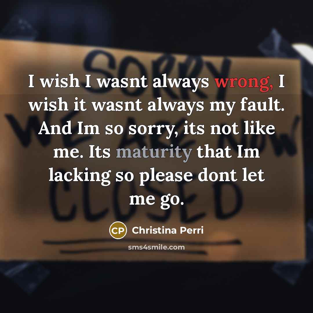 “I wish I wasnt always wrong, I wish it wasnt…” quote by Christina Perri