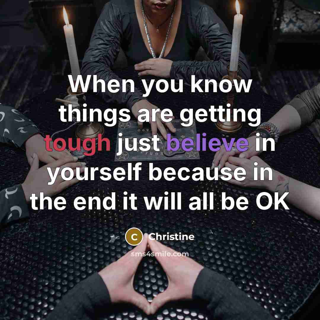 “When you know things are getting tough just believe in…” quote by Christine