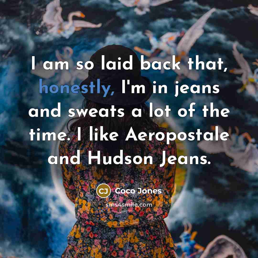 “I am so laid back that, honestly, I'm in jeans and sweats a lot of the time. I like Aeropostale and Hudson Jeans.” quote by Coco Jones