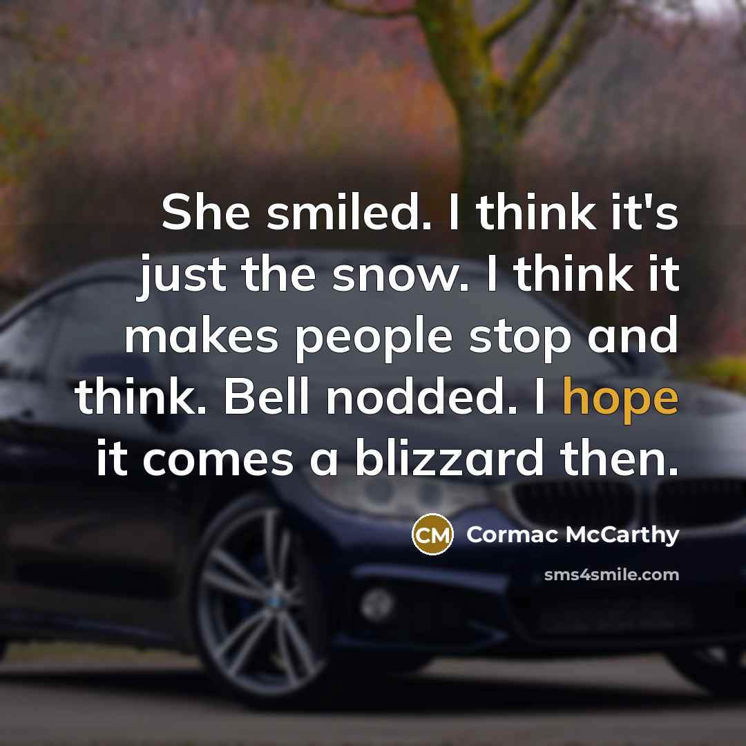 “She smiled. I think it's just the snow. I think…” quote by Cormac McCarthy