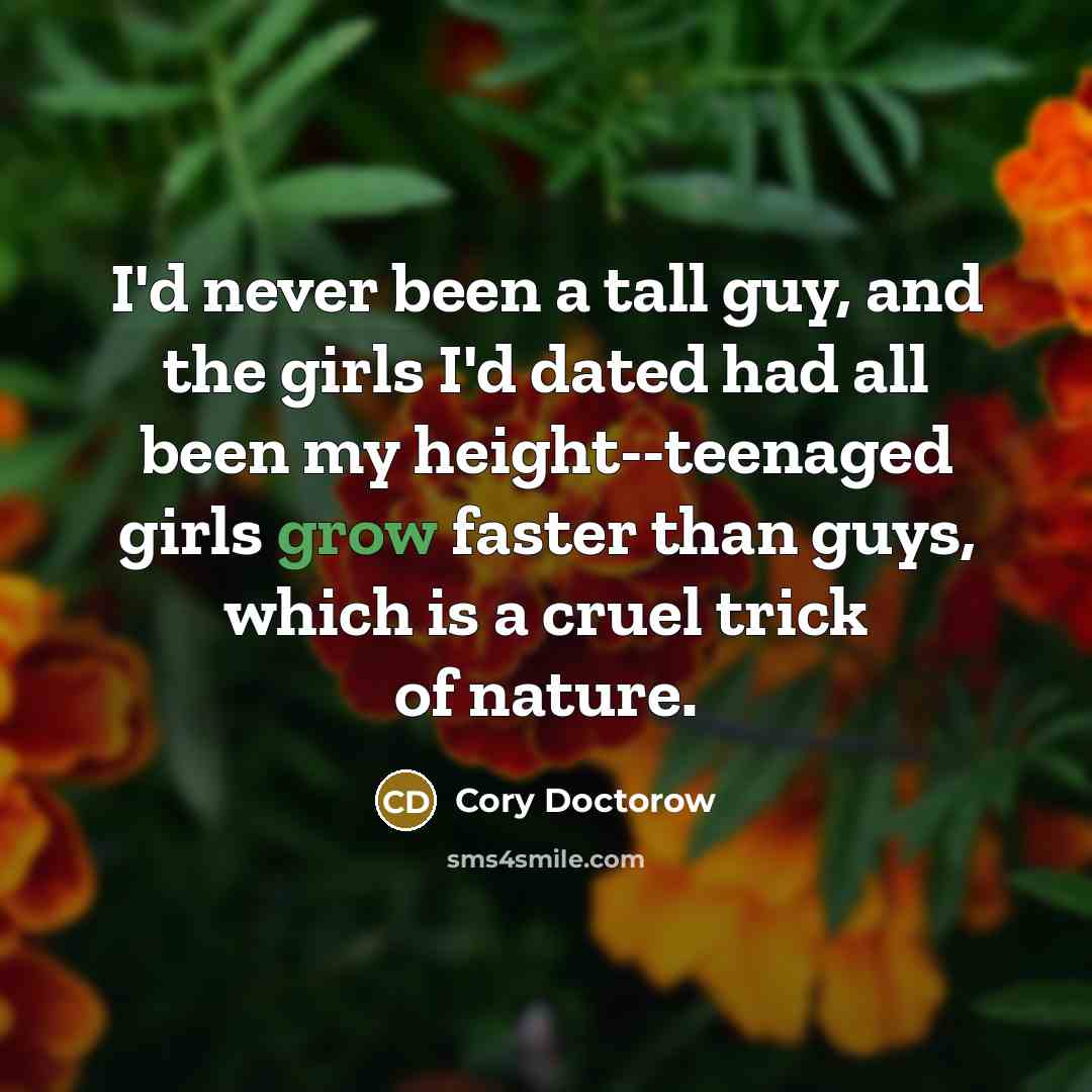 “I'd never been a tall guy, and the girls I'd…” quote by Cory Doctorow