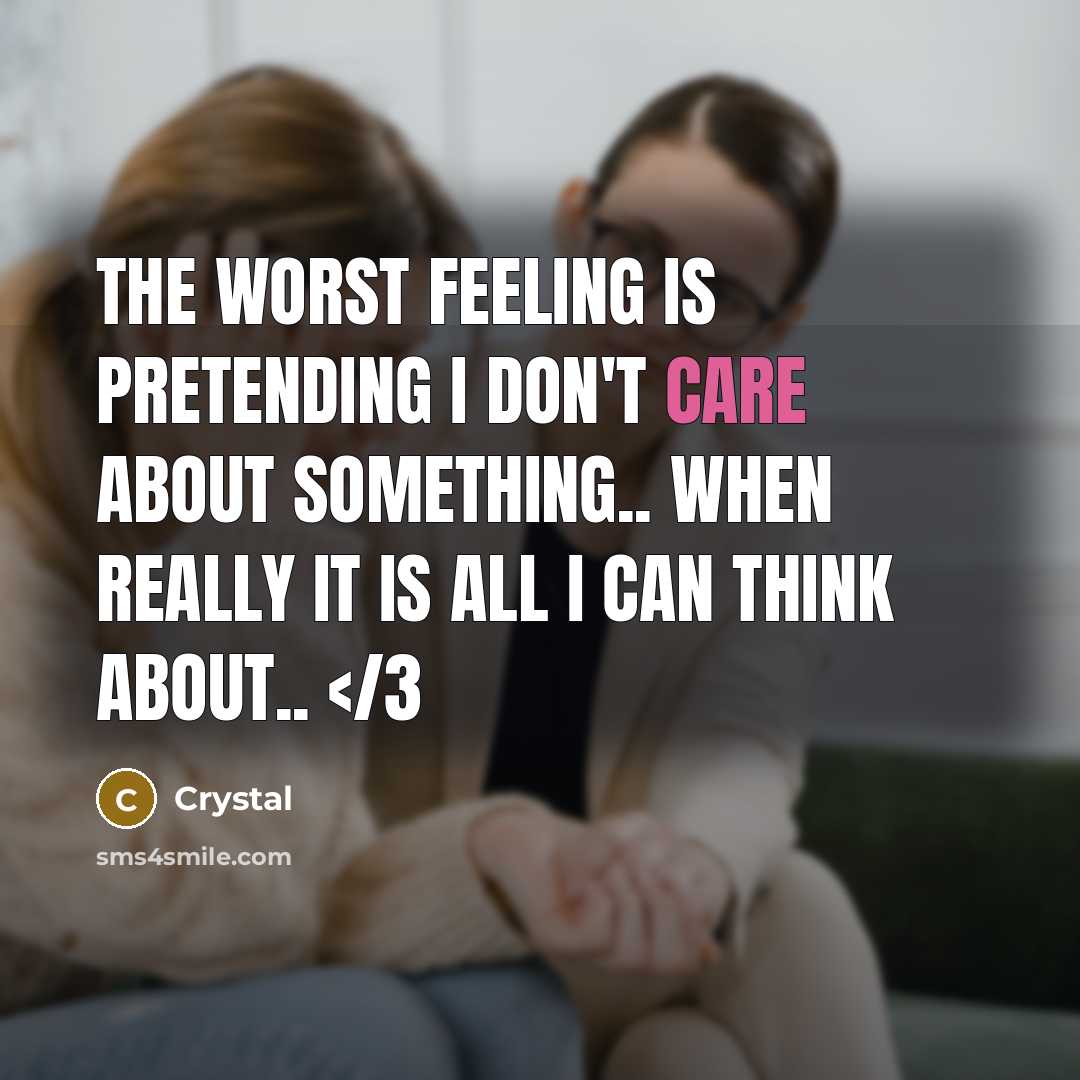 “The worst feeling is pretending I don't care about something..…” quote by Crystal