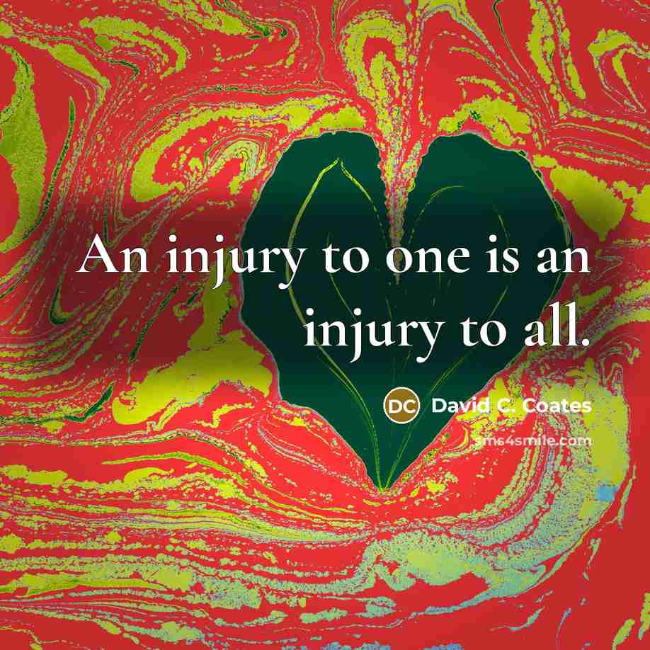 “An injury to one is an injury to all.…” quote by David C. Coates