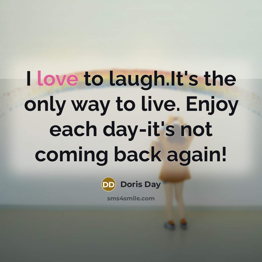 “I love to laugh.It's the only way to live. Enjoy…” quote by Doris Day