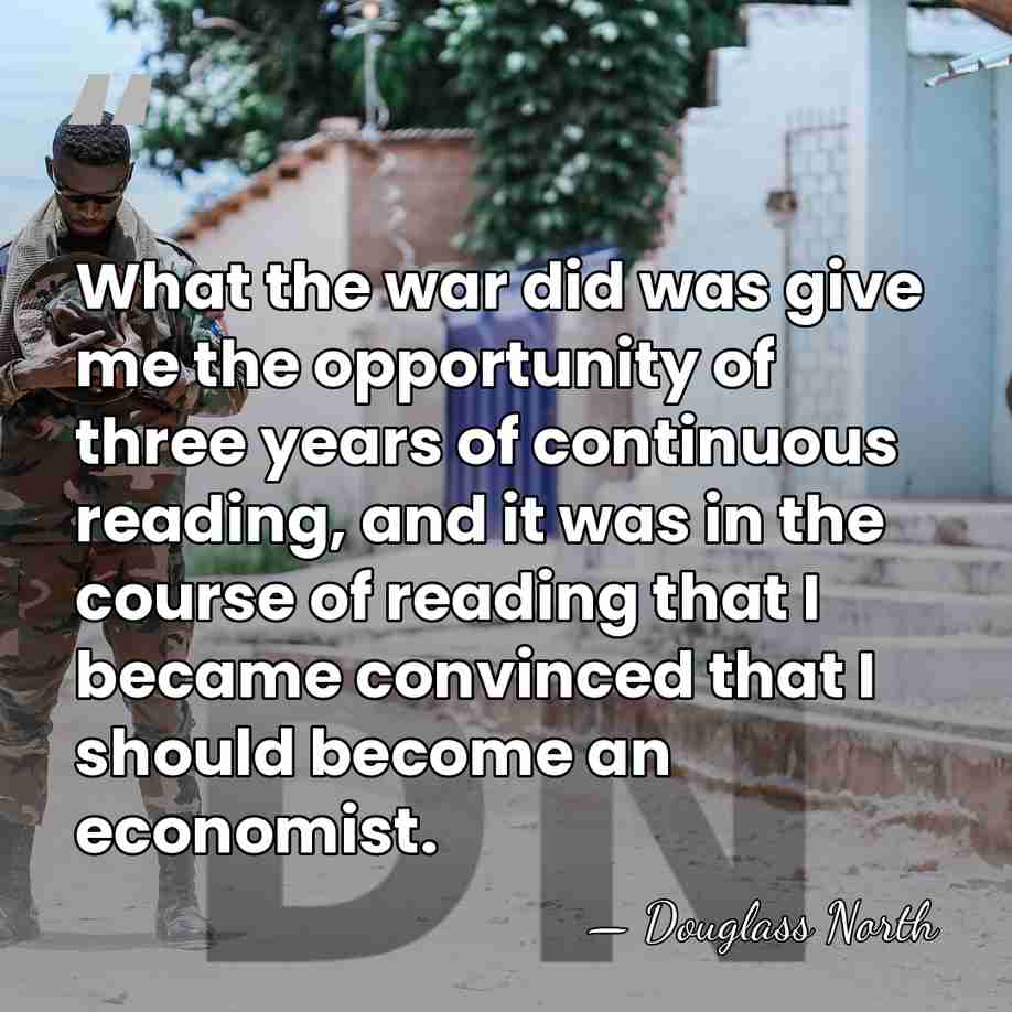 What the war did was give me the opportunity of three years&hellip; - Douglass North