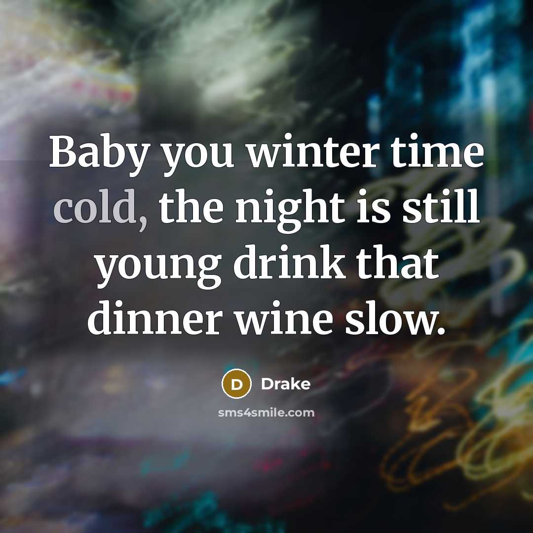 “Baby you winter time cold, the night is still young…” quote by Drake